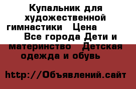 Купальник для художественной гимнастики › Цена ­ 20 000 - Все города Дети и материнство » Детская одежда и обувь   